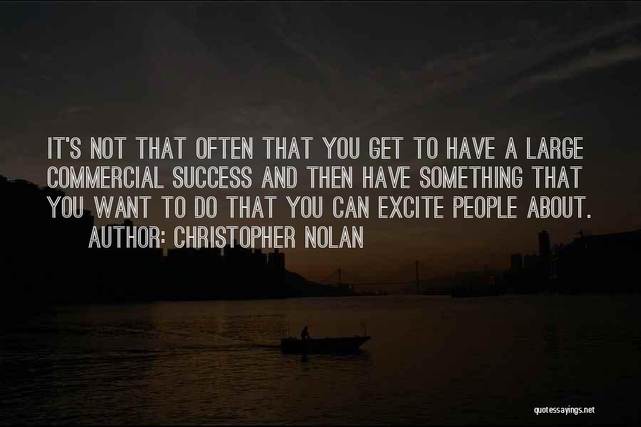 Christopher Nolan Quotes: It's Not That Often That You Get To Have A Large Commercial Success And Then Have Something That You Want