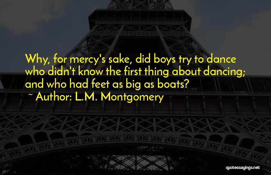 L.M. Montgomery Quotes: Why, For Mercy's Sake, Did Boys Try To Dance Who Didn't Know The First Thing About Dancing; And Who Had