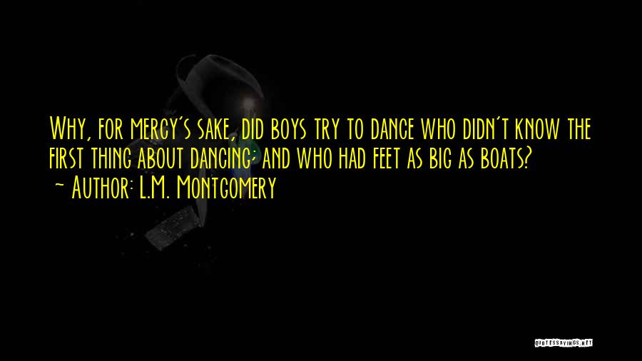 L.M. Montgomery Quotes: Why, For Mercy's Sake, Did Boys Try To Dance Who Didn't Know The First Thing About Dancing; And Who Had