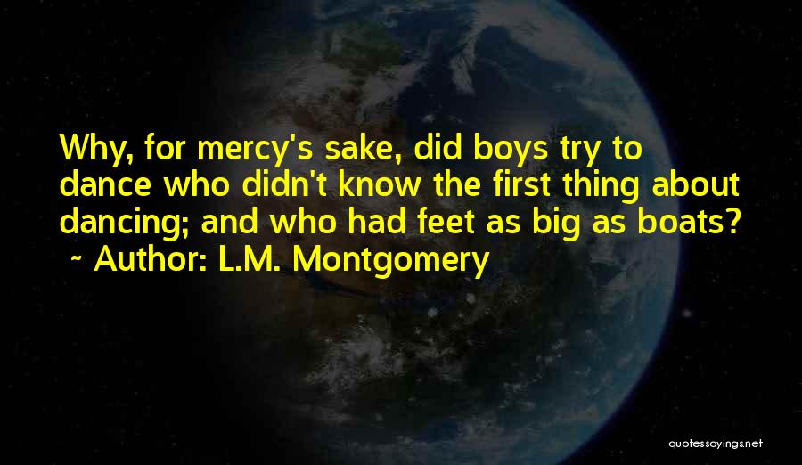L.M. Montgomery Quotes: Why, For Mercy's Sake, Did Boys Try To Dance Who Didn't Know The First Thing About Dancing; And Who Had