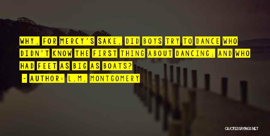 L.M. Montgomery Quotes: Why, For Mercy's Sake, Did Boys Try To Dance Who Didn't Know The First Thing About Dancing; And Who Had