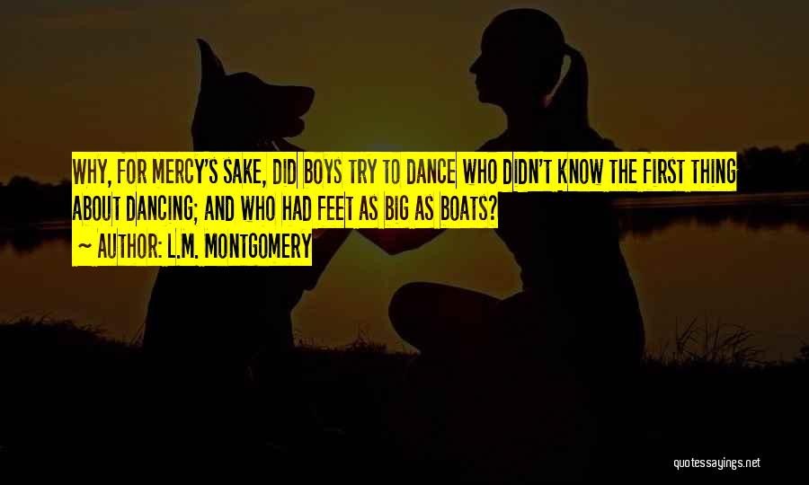 L.M. Montgomery Quotes: Why, For Mercy's Sake, Did Boys Try To Dance Who Didn't Know The First Thing About Dancing; And Who Had