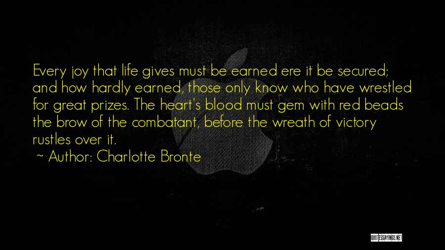 Charlotte Bronte Quotes: Every Joy That Life Gives Must Be Earned Ere It Be Secured; And How Hardly Earned, Those Only Know Who