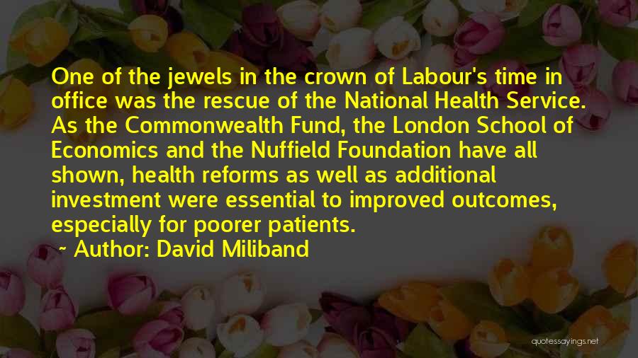 David Miliband Quotes: One Of The Jewels In The Crown Of Labour's Time In Office Was The Rescue Of The National Health Service.