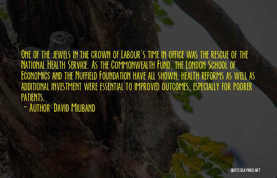 David Miliband Quotes: One Of The Jewels In The Crown Of Labour's Time In Office Was The Rescue Of The National Health Service.