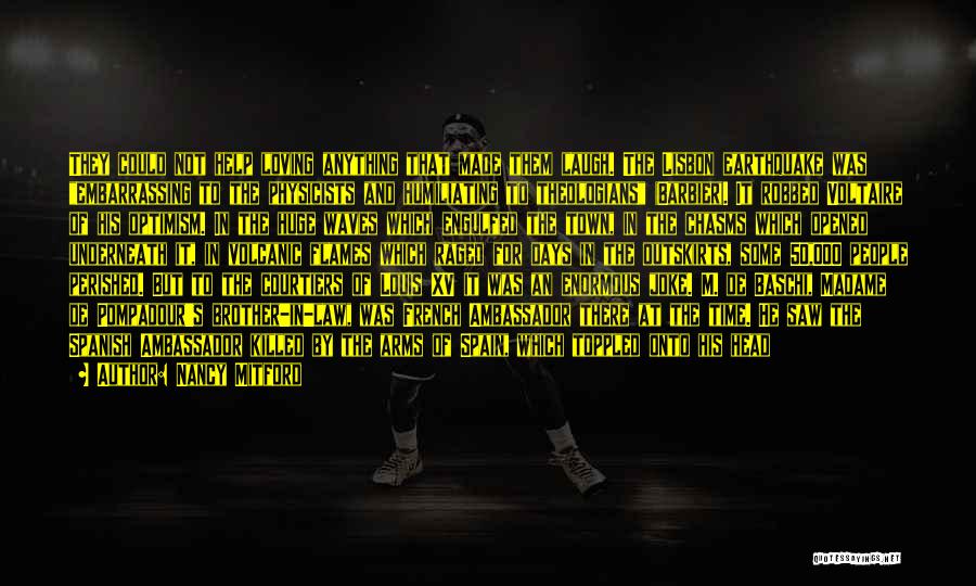 Nancy Mitford Quotes: They Could Not Help Loving Anything That Made Them Laugh. The Lisbon Earthquake Was Embarrassing To The Physicists And Humiliating