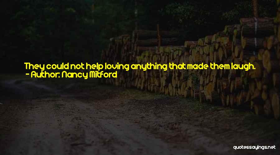 Nancy Mitford Quotes: They Could Not Help Loving Anything That Made Them Laugh. The Lisbon Earthquake Was Embarrassing To The Physicists And Humiliating