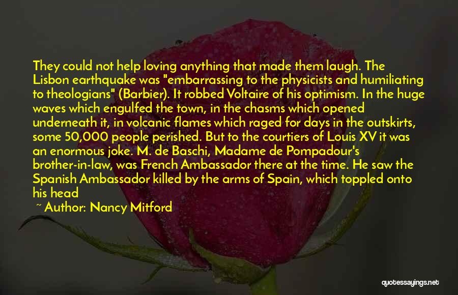 Nancy Mitford Quotes: They Could Not Help Loving Anything That Made Them Laugh. The Lisbon Earthquake Was Embarrassing To The Physicists And Humiliating