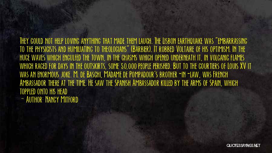 Nancy Mitford Quotes: They Could Not Help Loving Anything That Made Them Laugh. The Lisbon Earthquake Was Embarrassing To The Physicists And Humiliating