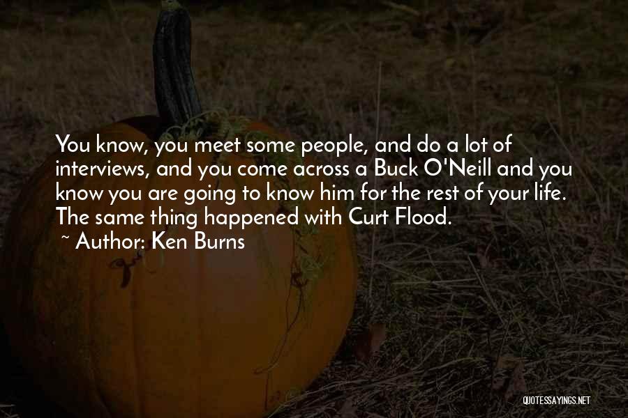 Ken Burns Quotes: You Know, You Meet Some People, And Do A Lot Of Interviews, And You Come Across A Buck O'neill And