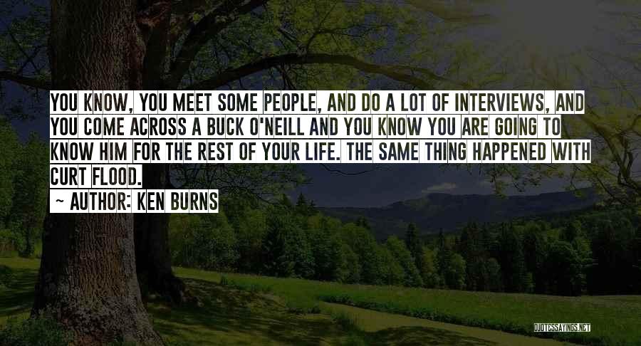 Ken Burns Quotes: You Know, You Meet Some People, And Do A Lot Of Interviews, And You Come Across A Buck O'neill And