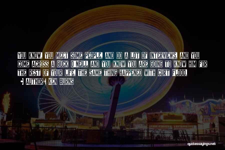 Ken Burns Quotes: You Know, You Meet Some People, And Do A Lot Of Interviews, And You Come Across A Buck O'neill And