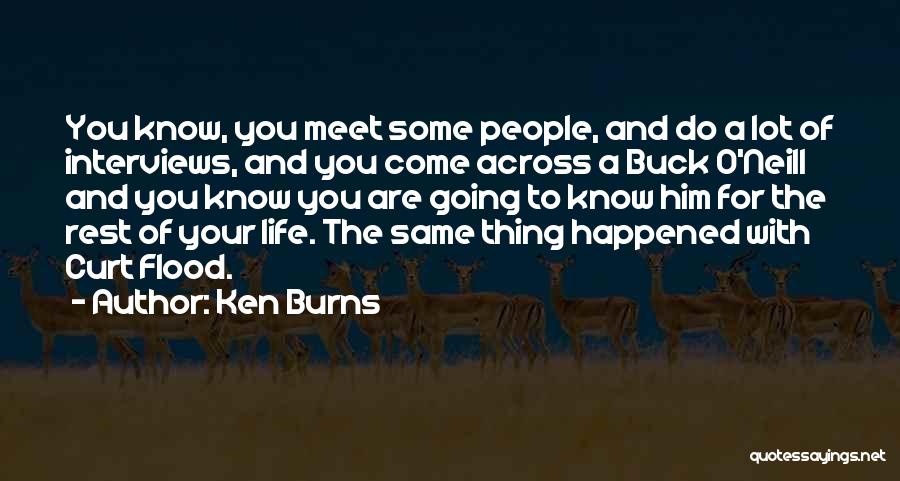 Ken Burns Quotes: You Know, You Meet Some People, And Do A Lot Of Interviews, And You Come Across A Buck O'neill And