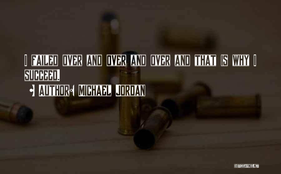 Michael Jordan Quotes: I Failed Over And Over And Over And That Is Why I Succeed.