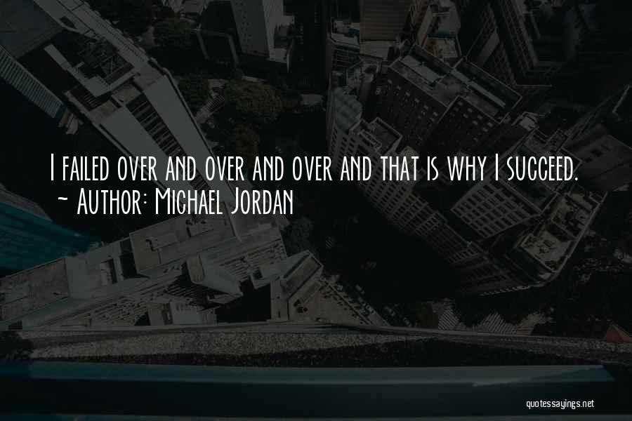 Michael Jordan Quotes: I Failed Over And Over And Over And That Is Why I Succeed.