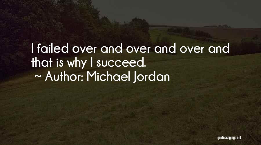 Michael Jordan Quotes: I Failed Over And Over And Over And That Is Why I Succeed.