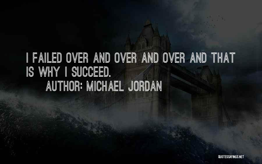 Michael Jordan Quotes: I Failed Over And Over And Over And That Is Why I Succeed.