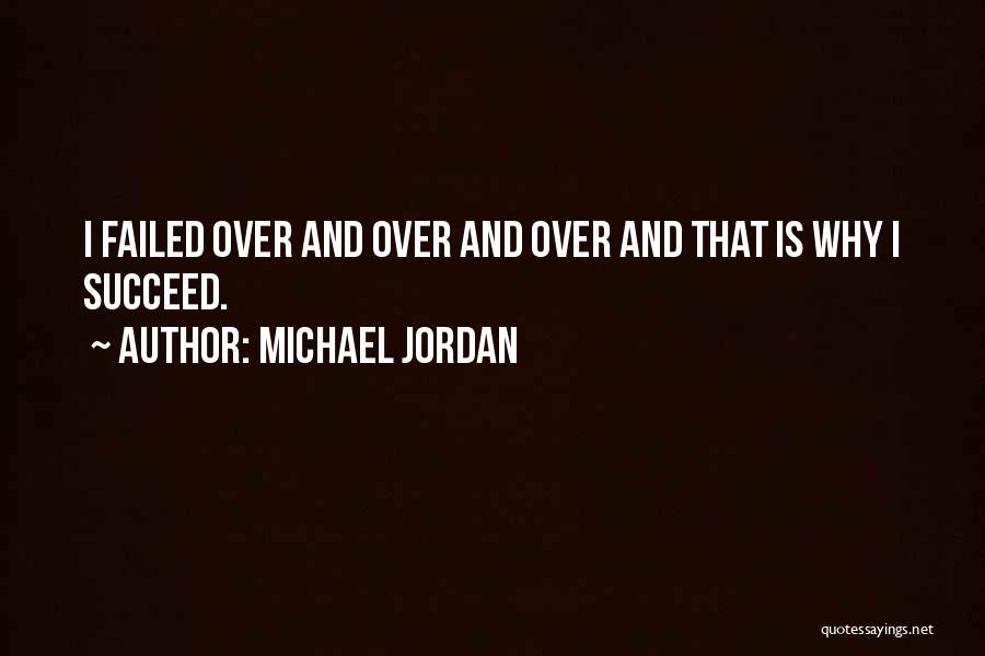 Michael Jordan Quotes: I Failed Over And Over And Over And That Is Why I Succeed.