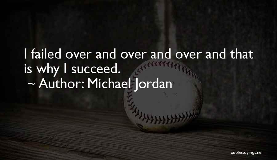 Michael Jordan Quotes: I Failed Over And Over And Over And That Is Why I Succeed.