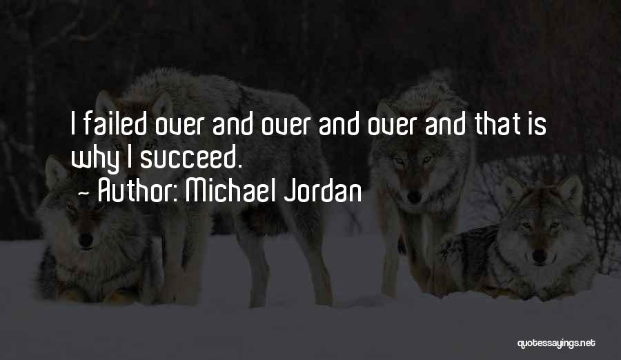 Michael Jordan Quotes: I Failed Over And Over And Over And That Is Why I Succeed.