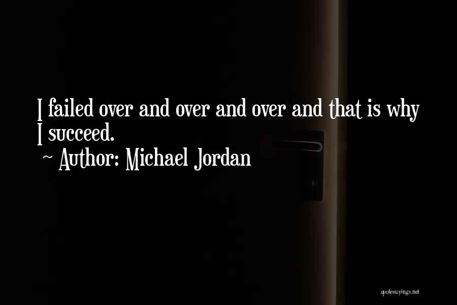 Michael Jordan Quotes: I Failed Over And Over And Over And That Is Why I Succeed.