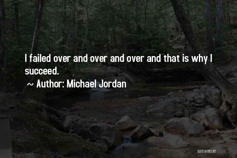 Michael Jordan Quotes: I Failed Over And Over And Over And That Is Why I Succeed.