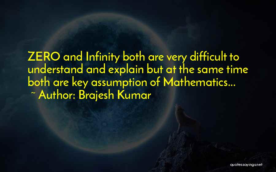 Brajesh Kumar Quotes: Zero And Infinity Both Are Very Difficult To Understand And Explain But At The Same Time Both Are Key Assumption