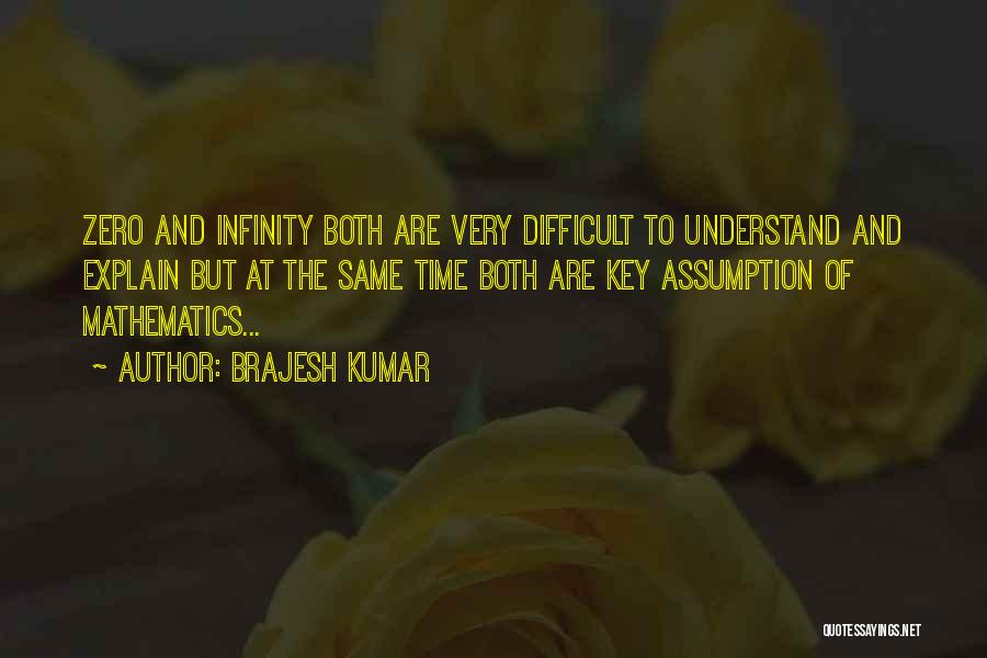 Brajesh Kumar Quotes: Zero And Infinity Both Are Very Difficult To Understand And Explain But At The Same Time Both Are Key Assumption