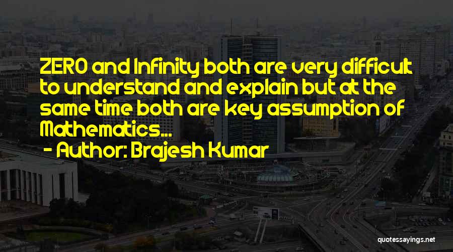 Brajesh Kumar Quotes: Zero And Infinity Both Are Very Difficult To Understand And Explain But At The Same Time Both Are Key Assumption