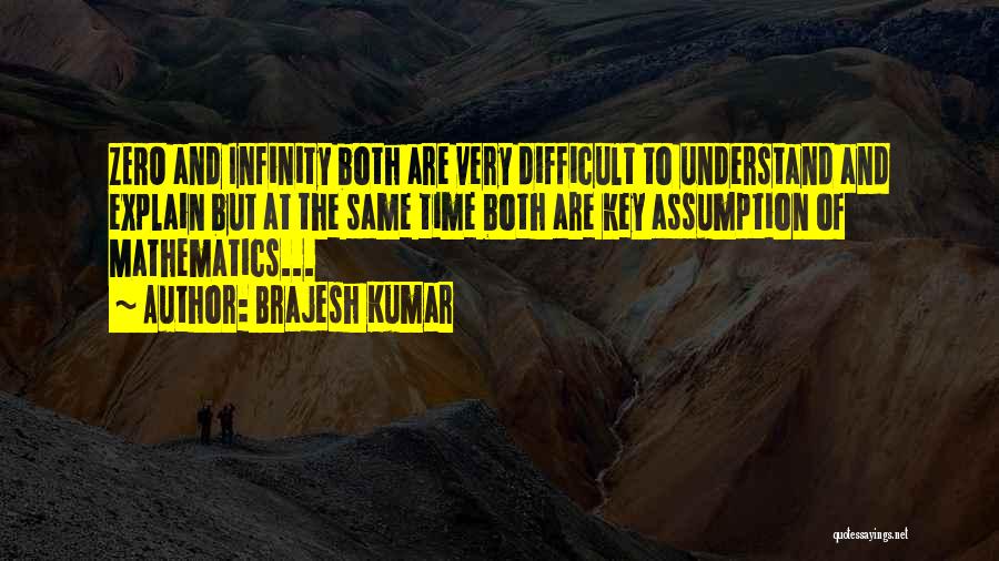 Brajesh Kumar Quotes: Zero And Infinity Both Are Very Difficult To Understand And Explain But At The Same Time Both Are Key Assumption