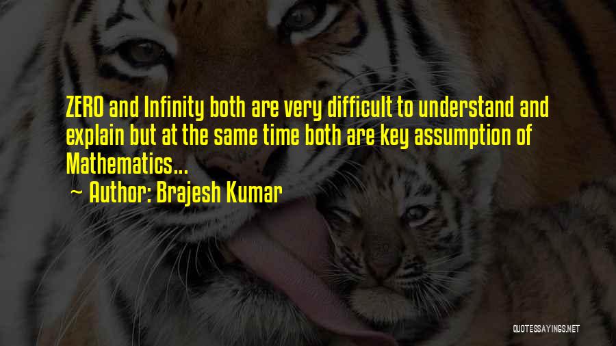 Brajesh Kumar Quotes: Zero And Infinity Both Are Very Difficult To Understand And Explain But At The Same Time Both Are Key Assumption