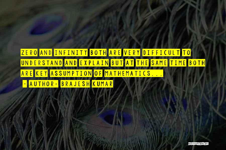 Brajesh Kumar Quotes: Zero And Infinity Both Are Very Difficult To Understand And Explain But At The Same Time Both Are Key Assumption