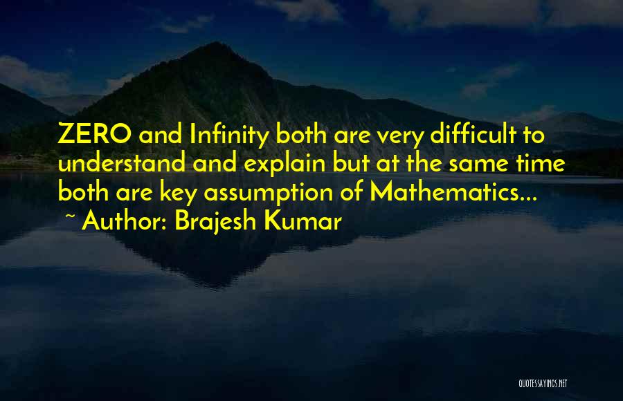 Brajesh Kumar Quotes: Zero And Infinity Both Are Very Difficult To Understand And Explain But At The Same Time Both Are Key Assumption