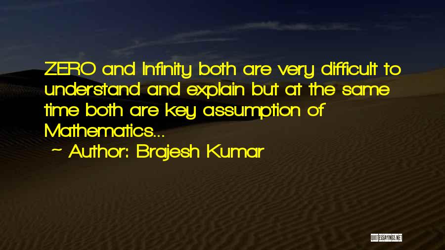 Brajesh Kumar Quotes: Zero And Infinity Both Are Very Difficult To Understand And Explain But At The Same Time Both Are Key Assumption