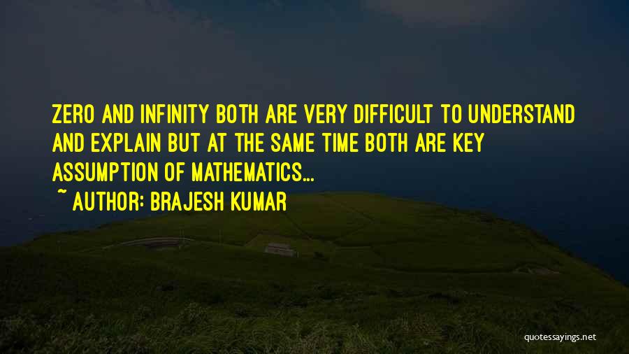 Brajesh Kumar Quotes: Zero And Infinity Both Are Very Difficult To Understand And Explain But At The Same Time Both Are Key Assumption