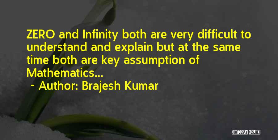 Brajesh Kumar Quotes: Zero And Infinity Both Are Very Difficult To Understand And Explain But At The Same Time Both Are Key Assumption