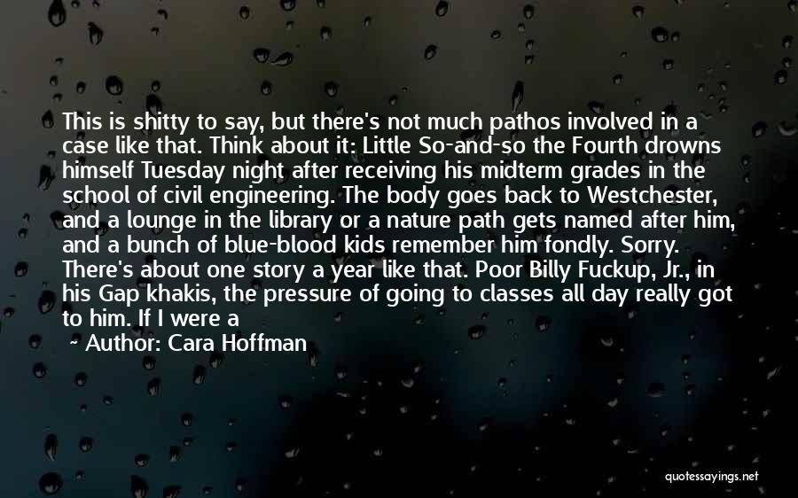 Cara Hoffman Quotes: This Is Shitty To Say, But There's Not Much Pathos Involved In A Case Like That. Think About It: Little