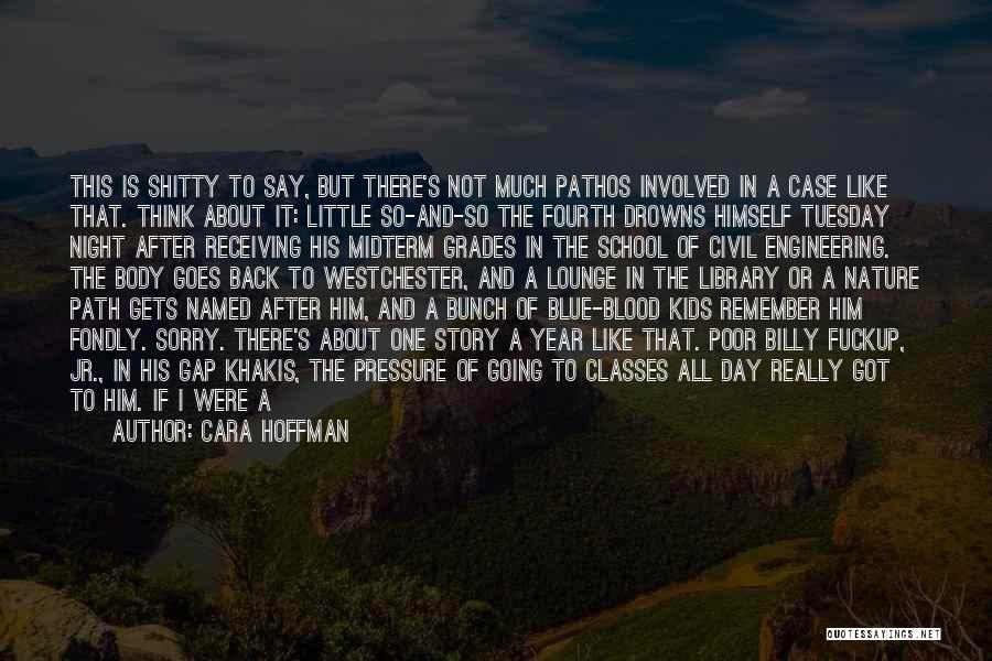 Cara Hoffman Quotes: This Is Shitty To Say, But There's Not Much Pathos Involved In A Case Like That. Think About It: Little