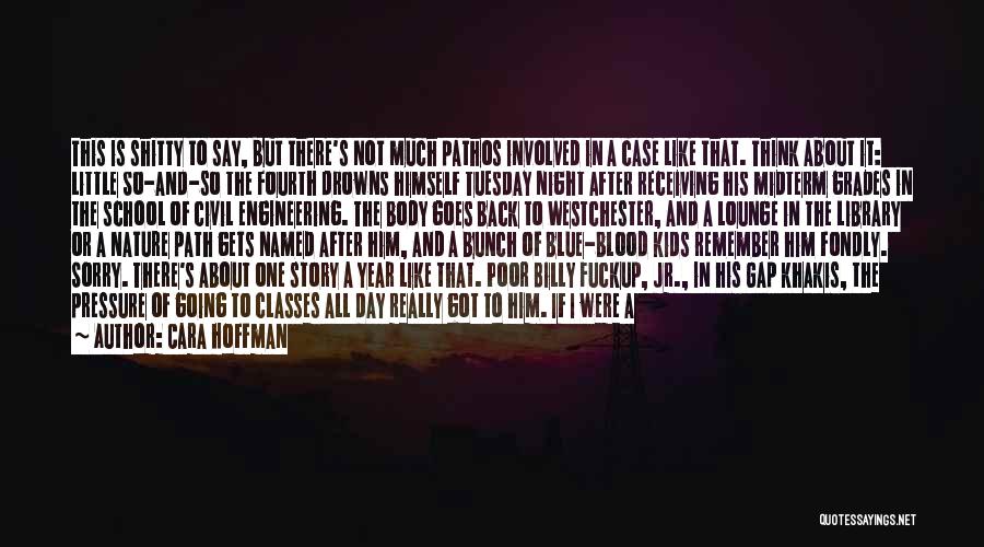 Cara Hoffman Quotes: This Is Shitty To Say, But There's Not Much Pathos Involved In A Case Like That. Think About It: Little