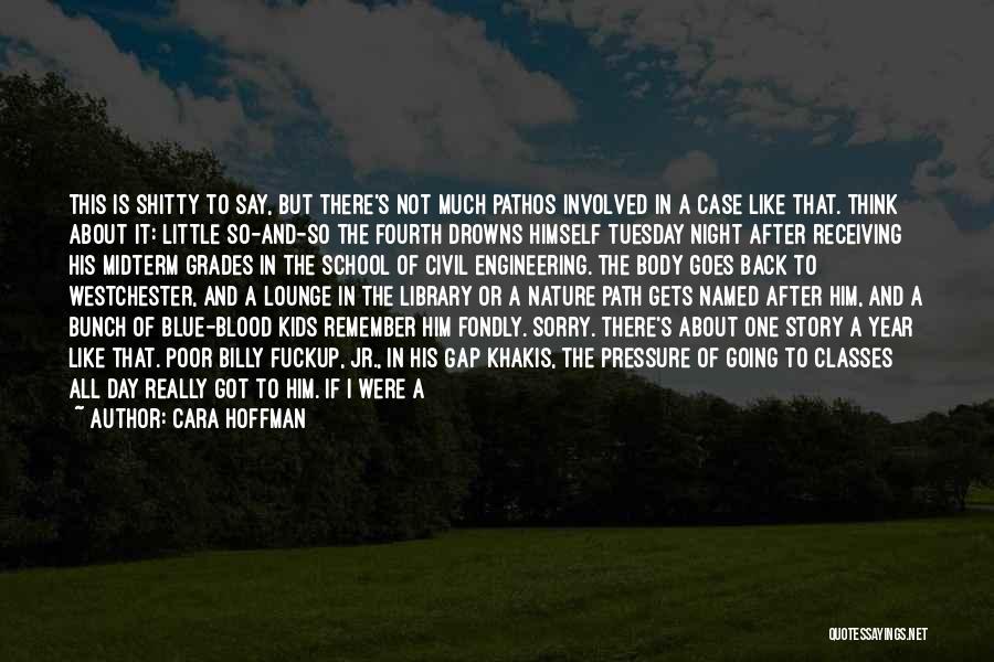 Cara Hoffman Quotes: This Is Shitty To Say, But There's Not Much Pathos Involved In A Case Like That. Think About It: Little