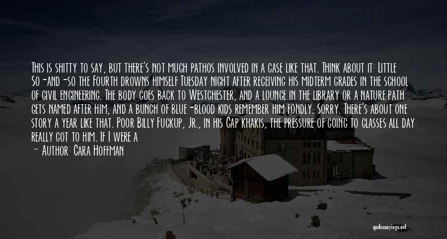 Cara Hoffman Quotes: This Is Shitty To Say, But There's Not Much Pathos Involved In A Case Like That. Think About It: Little