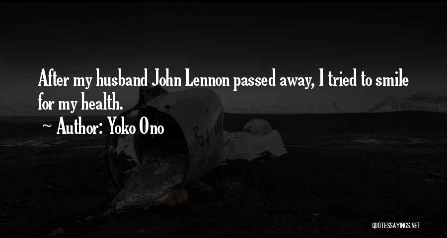 Yoko Ono Quotes: After My Husband John Lennon Passed Away, I Tried To Smile For My Health.