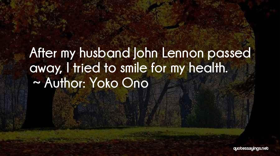Yoko Ono Quotes: After My Husband John Lennon Passed Away, I Tried To Smile For My Health.
