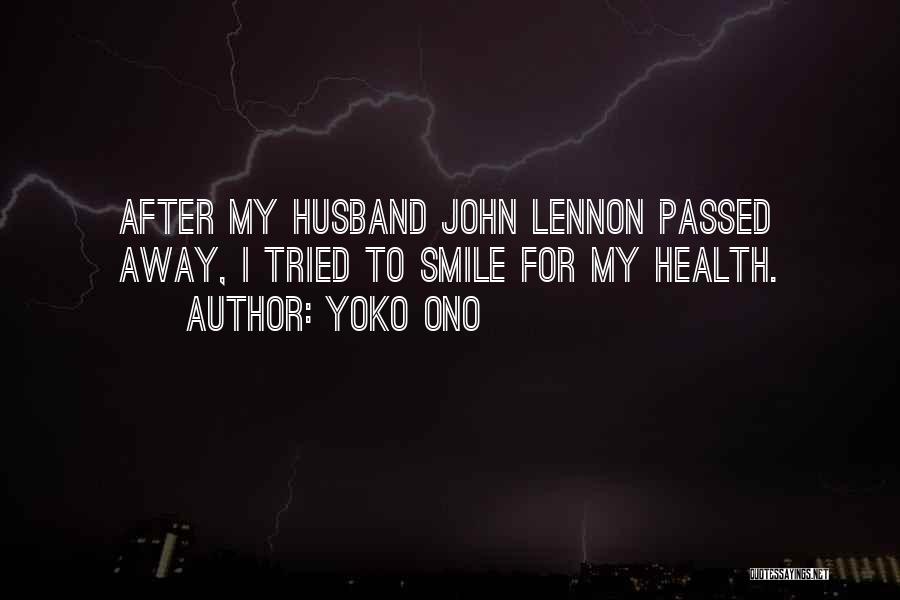 Yoko Ono Quotes: After My Husband John Lennon Passed Away, I Tried To Smile For My Health.