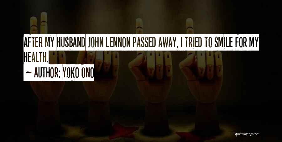 Yoko Ono Quotes: After My Husband John Lennon Passed Away, I Tried To Smile For My Health.