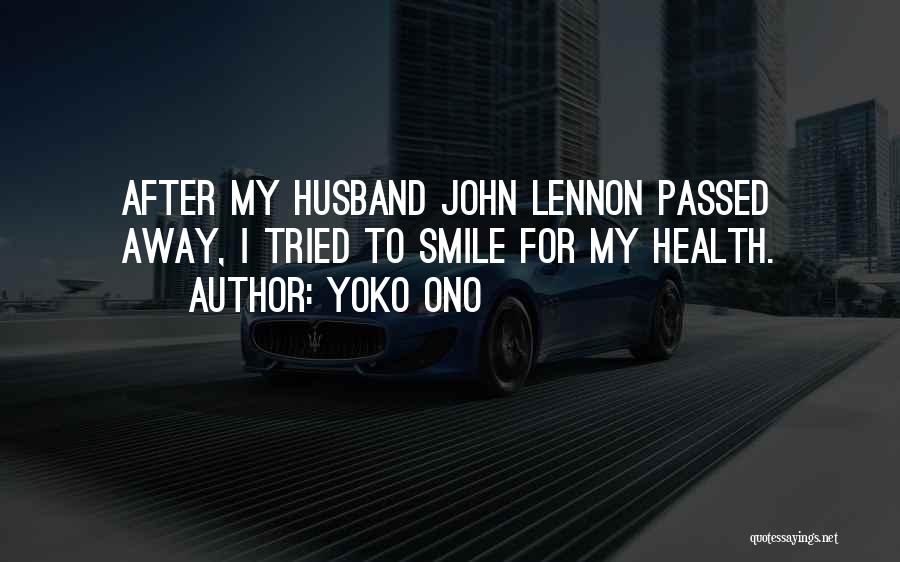 Yoko Ono Quotes: After My Husband John Lennon Passed Away, I Tried To Smile For My Health.