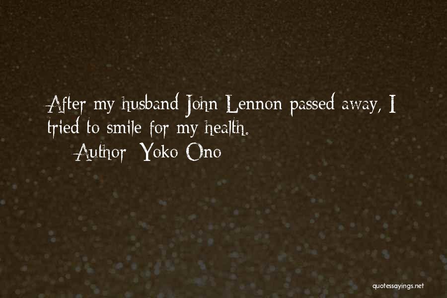 Yoko Ono Quotes: After My Husband John Lennon Passed Away, I Tried To Smile For My Health.