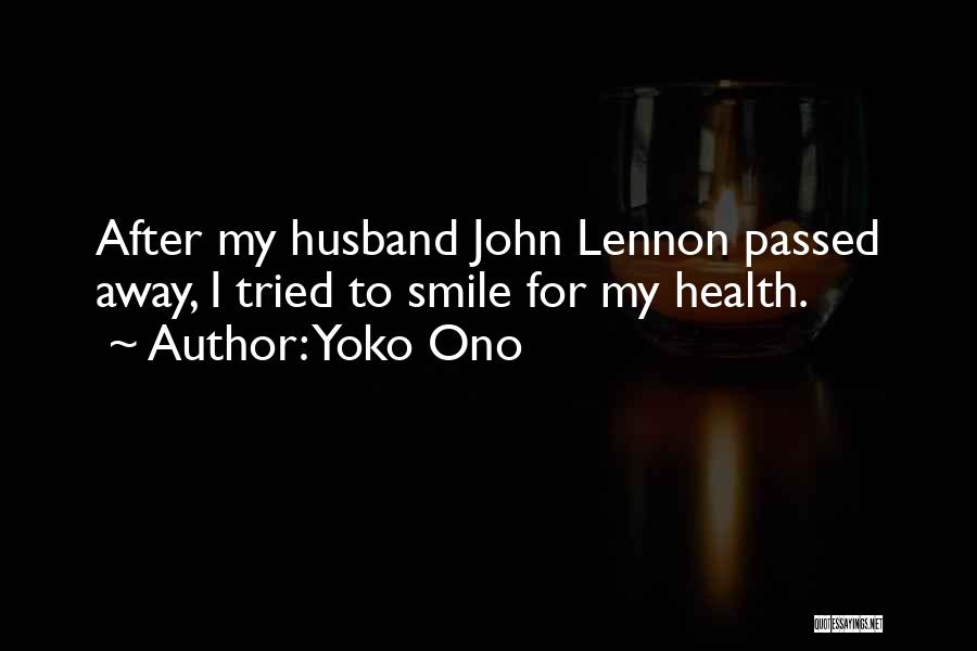 Yoko Ono Quotes: After My Husband John Lennon Passed Away, I Tried To Smile For My Health.