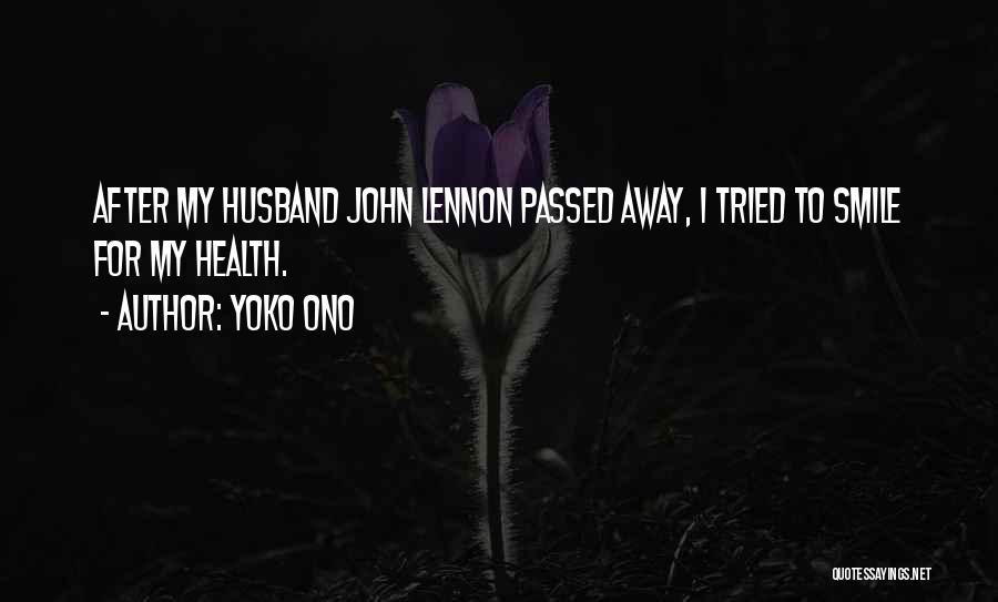 Yoko Ono Quotes: After My Husband John Lennon Passed Away, I Tried To Smile For My Health.