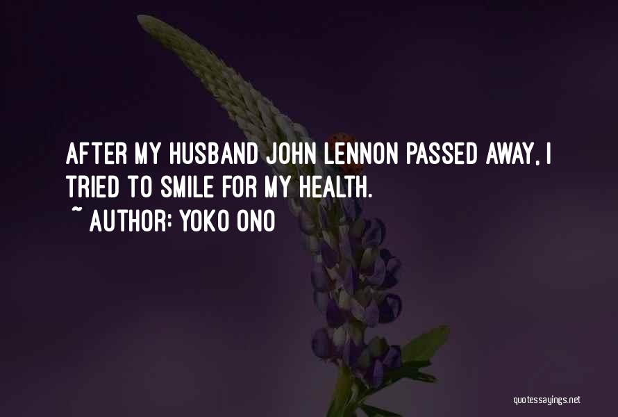 Yoko Ono Quotes: After My Husband John Lennon Passed Away, I Tried To Smile For My Health.